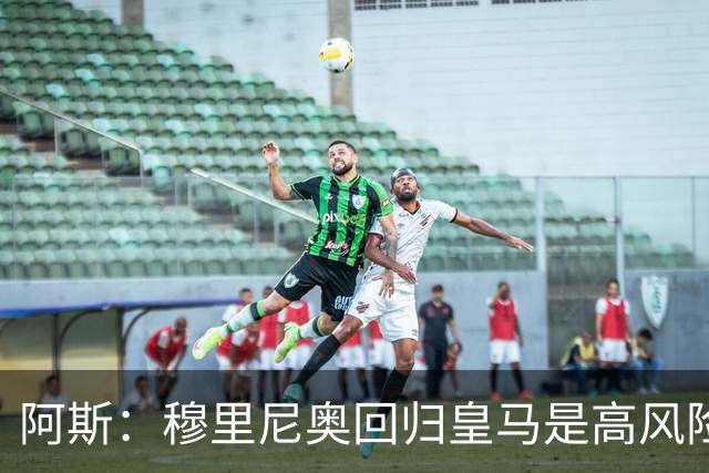 阿斯：穆里尼奥回归皇马是高风险博弈，要么成就辉煌要么遍体鳞伤